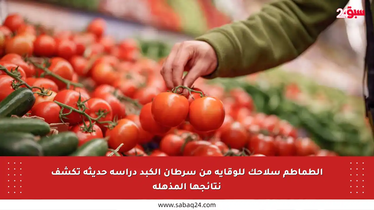 الطماطم سلاحك للوقاية من سرطان الكبد دراسة حديثة تكشف نتائجها المذهلة